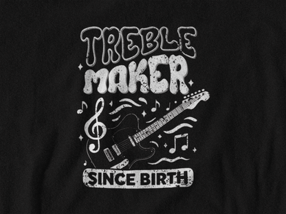 Treble Maker Since Birth T-Shirt – Funny Music Lover & Guitar Player Tee